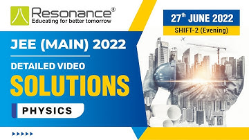 Physics Video Solutions (Q.1 to Q.10) By Resonance - JEE Main 2022 (Session 1) 27 June Evening