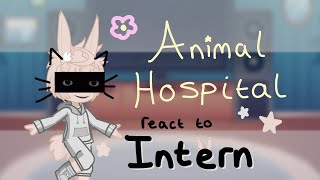 Animal Hospital react to Intern || Part 1/1 || Put in 2x 🌟