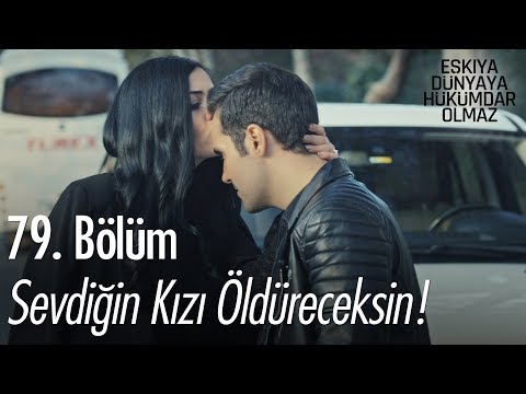 Sevdiğin kızı öldüreceksin - Eşkıya Dünyaya Hükümdar Olmaz 79. Bölüm