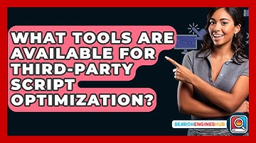 What Tools Are Available For Third-party Script Optimization? - SearchEnginesHub.com