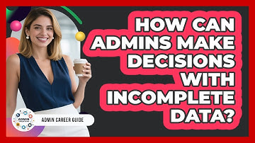 How Can Admins Make Decisions With Incomplete Data? - Admin Career Guide