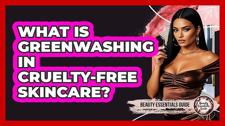 What Is Greenwashing In Cruelty-free Skincare? - Beauty Essentials Guide