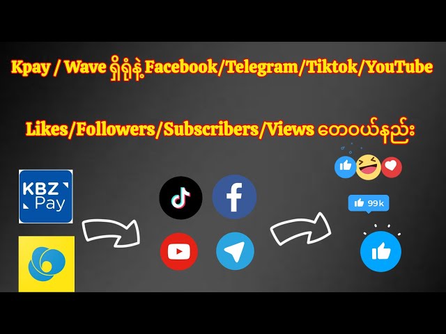 Kpay/Wave ရှိရုံနဲ့ Tiktok /YouTube/Facebook/Telegram  Likes /Followers/Views နဲ့ Subscribe ဝယ်နည်း