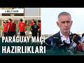 A Milli Takım'da Paraguay Maçı Hazırlıkları | TFF Başkanı Hacıosmanoğlu'nun Açıklamaları
