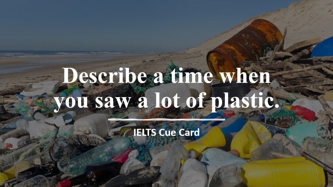 Describe a time when you saw a lot of plastic waste | Band 8 sample ...
