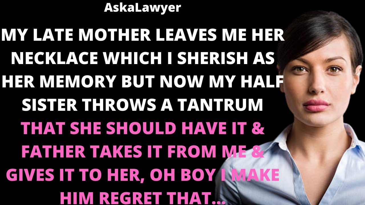 My late mother leaves me her necklace which I cherish as her memory but now my half sister throws a