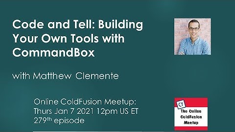 Code and Tell: Building Your Own Tools with CommandBox with Matthew Clemente--ColdFusion Meetup #279