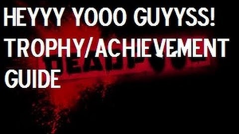 Deadpool - HEEEEY YOOOOO GUYYYYYSSSS! Trophy / Achievement Guide