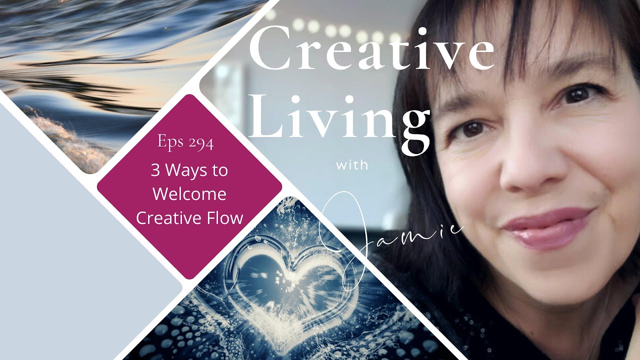 Three Ways to Creative Flow Creative Living with Jamie (eps