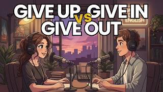 GIVE UP vs GIVE IN vs GIVE OUT -