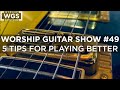The worship guitar show  49  five tips for playing better