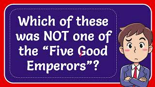 Which of these was NOT one of the “Five Good Emperors”?