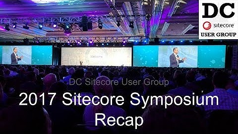 November 2017 Sitecore User Group Part 1: Sitecore Symposium Recap