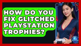 How Do You Fix Glitched PlayStation Trophies? - Blue Button Gaming