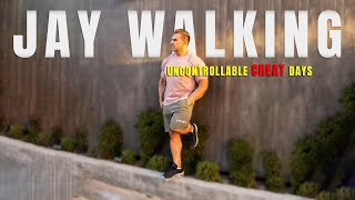UNCONTROLLABLE CHEAT DAYS  | JAY WALKING