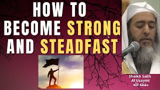 How To Become Strong Steadfast - Sheikh Salih Al Usaymi حفظه الله
