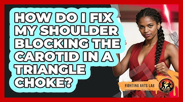 How Do I Fix My Shoulder Blocking The Carotid In A Triangle Choke? - Fighting Arts Lab