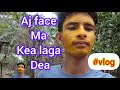 Aj ma face ma kea laga dea#vlog 