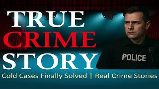 Cold Cases Finally Solved: Real Crime Stories - Volume 1 | True Crime Audiobook Full Length