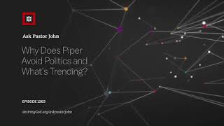 Celebrity Why Does Piper Avoid Politics and What’s Trending    Ask pastor John Profile