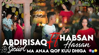 Habsan Han Feat Abdirisaaq Siciid Ma Anaa Qof Kuu Dhiga Official Vedeo 4K 2025