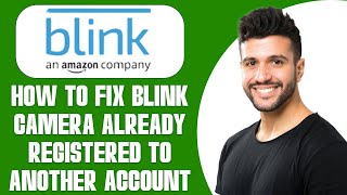 How To Fix Blink Camera Already Registered To Another Account