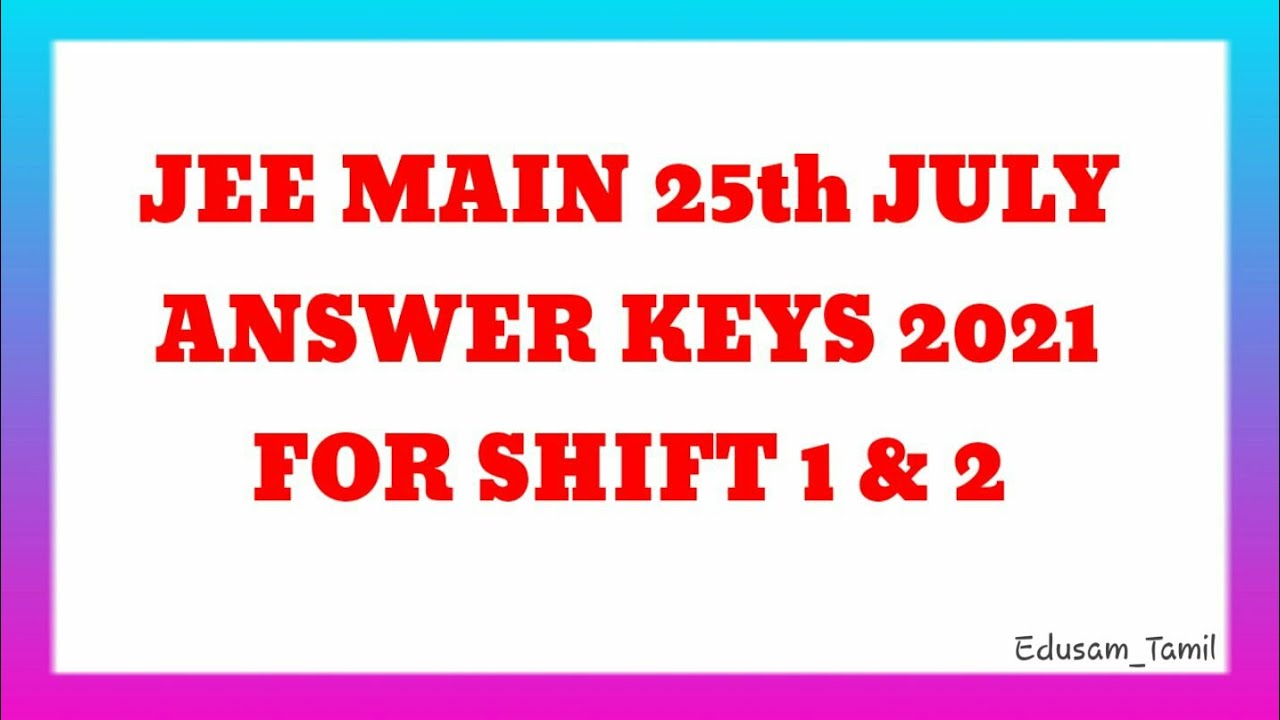 JEE Main 2021 Session 3 Answer Keys | 25th July | Shift 1 & 2 | Edusam Tamil