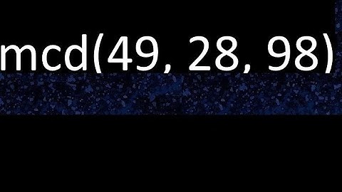 mcd de 49 , 28 y 98 . Maximo comun divisor de 3 numeros , ejemplo
