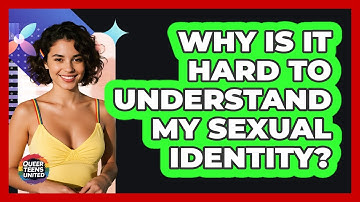 Why Is It Hard To Understand My Sexual Identity? - Queer Teens United
