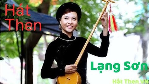 Hát then Lạng Sơn - Số đặc biệt I Những bài then hát về Xứ Lạng nên thơ, Đảng , Bác Hồ