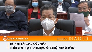 HỘI NGHỊ ĐỐI NGOẠI TOÀN QUỐC TRIỂN KHAI THỰC HIỆN NGHỊ QUYẾT ĐẠI HỘI XIII CỦA ĐẢNG