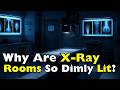 Why X-Ray Rooms Are Often So Dimly Lit?