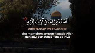 Istighfar: Astaghfirullah wa atubu ilaihi 100x