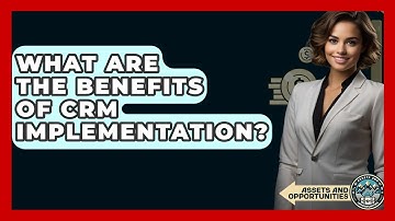 What Are The Benefits Of CRM Implementation? - AssetsandOpportunity.org