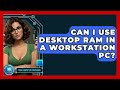 Can I Use Desktop RAM In A Workstation PC? - Your Computer Companion