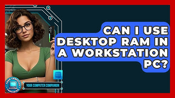 Can I Use Desktop RAM In A Workstation PC? - Your Computer Companion