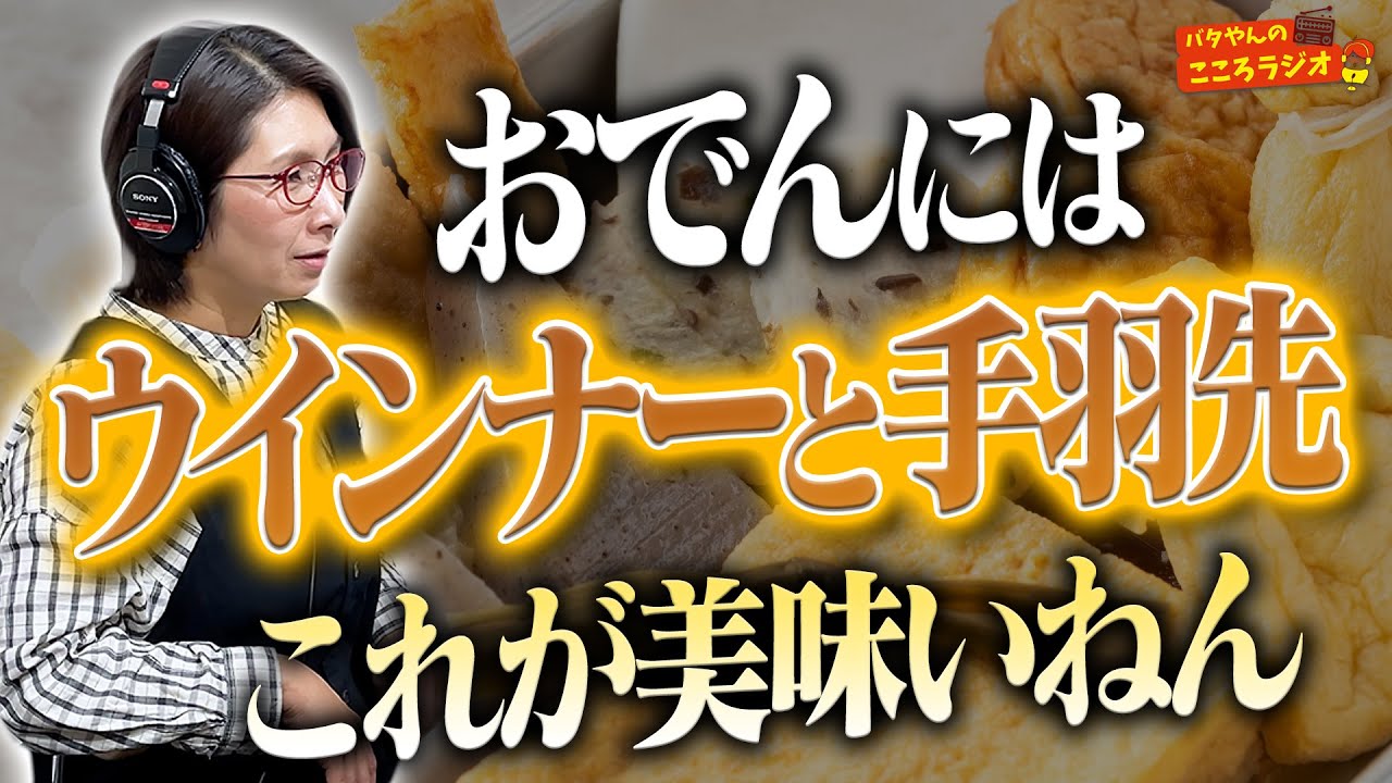 【フル動画版】#61 おでんはウインナーと手羽元を入れると美味い ほか【バタやんのこころラジオ】