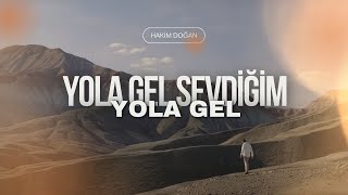 Hakim Doğan - YOLA GEL SEVDİĞİM YOLA GEL Resimi