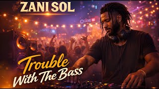 Zani Sol  Trouble With The Bass