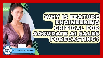 Why Is Feature Engineering Critical For Accurate AI Sales Forecasting? - Sales Pro Blueprint