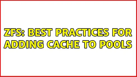 ZFS: best practices for adding cache to pools (2 Solutions!!)