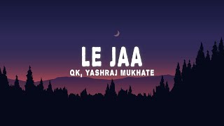 Le Jaa - QK, Yashraj Mukhate (Lyrics)