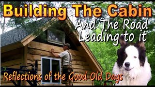 BUILDING THE BACKWOODS CABIN and The Road Leading To It   REFLECTIONS OF THE GOOD OLD DAYS  Vlog 156