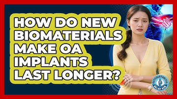 How Do New Biomaterials Make OA Implants Last Longer? - Osteoarthritis Relief Hub