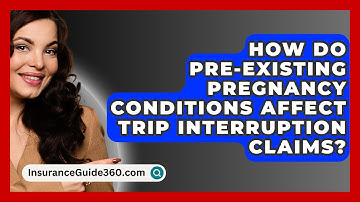 How Do Pre-existing Pregnancy Conditions Affect Trip Interruption Claims? - InsuranceGuide360.com