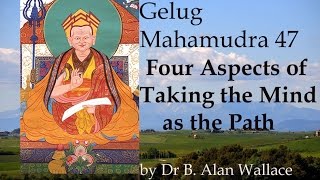 Gelug Mahamudra 47 Four Aspects of Taking the Mind as the Path by Dr B. Alan Wallace