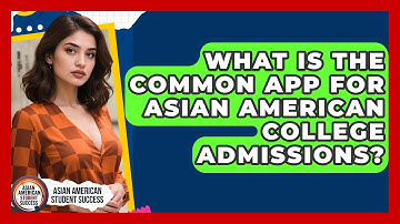 What Is The Common App For Asian American College Admissions? - Asian American Student Success