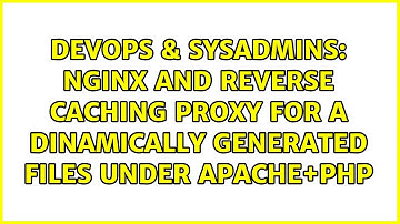Nginx and reverse caching proxy for a dinamically generated files under apache+php