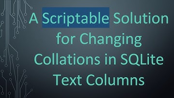 A Scriptable Solution for Changing Collations in SQLite Text Columns