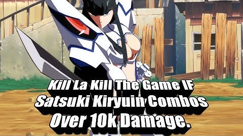 Kill La Kill The Game IF Satsuki Kiryuin Combos Over 10k Damage